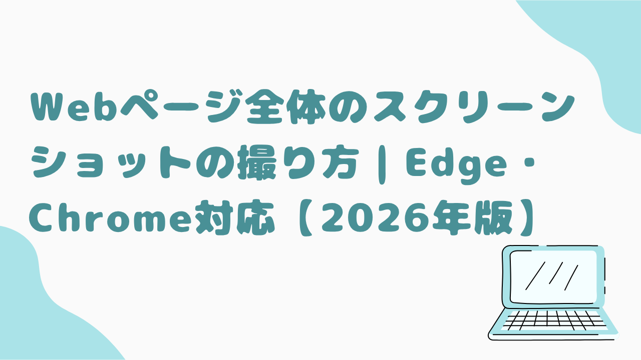 Webページ全体のスクリーンショットの撮り方｜Edge・Chrome対応【2026年版】